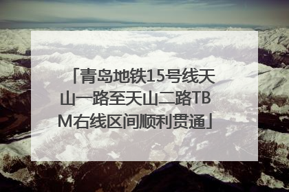 青岛地铁15号线天山一路至天山二路TBM右线区间顺利贯通