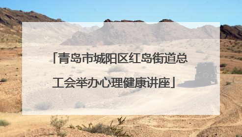 青岛市城阳区红岛街道总工会举办心理健康讲座
