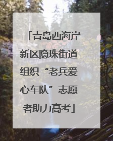 青岛西海岸新区隐珠街道组织“老兵爱心车队”志愿者助力高考
