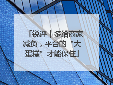 锐评｜多给商家减负，平台的“大蛋糕”才能保住