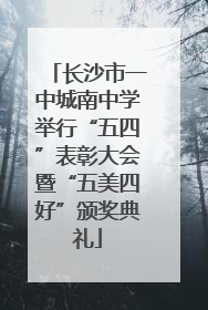长沙市一中城南中学举行“五四”表彰大会暨“五美四好”颁奖典礼
