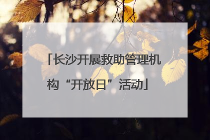 长沙开展救助管理机构“开放日”活动