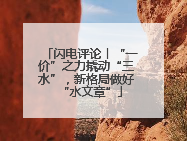 闪电评论丨“一价”之力撬动“三水”，新格局做好“水文章”