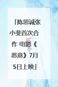 陈思诚张小斐首次合作 电影《恶意》7月5日上映