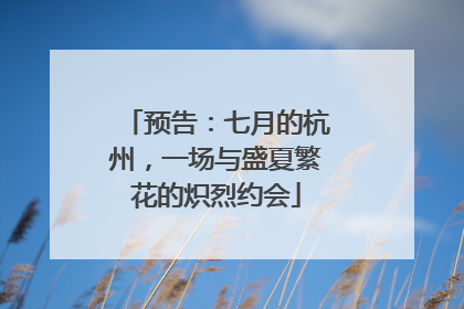 预告：七月的杭州，一场与盛夏繁花的炽烈约会