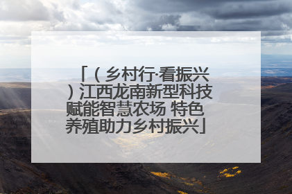 （乡村行·看振兴）江西龙南新型科技赋能智慧农场 特色养殖助力乡村振兴