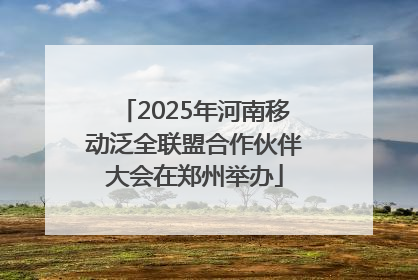 2025年河南移动泛全联盟合作伙伴大会在郑州举办
