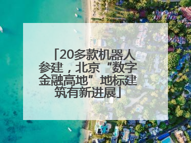 20多款机器人参建，北京“数字金融高地”地标建筑有新进展