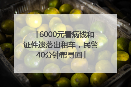 6000元看病钱和证件遗落出租车，民警40分钟帮寻回