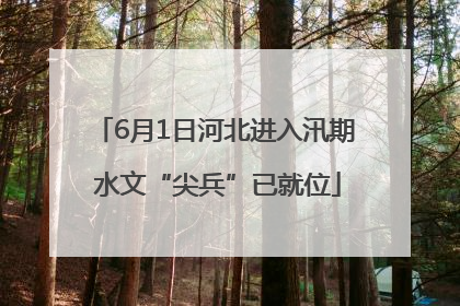 6月1日河北进入汛期 水文“尖兵”已就位