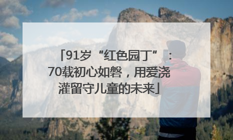 91岁“红色园丁”：70载初心如磐，用爱浇灌留守儿童的未来
