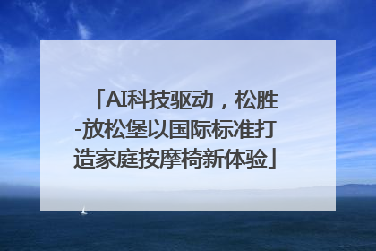 AI科技驱动，松胜-放松堡以国际标准打造家庭按摩椅新体验